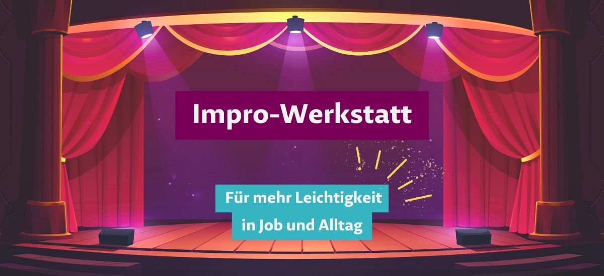 Impro-Werkstatt - Bühne frei für dich! Für mehr Leichtigkeit in Job und Alltag